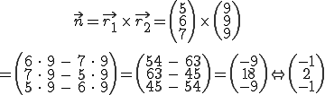 n=r1xr2 ... (5,6,7)x(9,9,9) = (54-63,63-45,45-54) = (-9,18,-9) = (-1,2,-1)