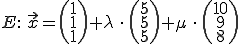 Ebene E: x=(1,1,1)+lambda*(5,5,5)+mu*(10,9,8)
