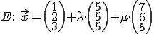 E: x=(1,2,3)+lambda*(5,5,5)+mu*(7,6,5)