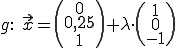 g: x=(0,0.25,1)+lambda*(1,0,-1)