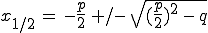 x1,2=-p/2 +/- wurzel((p/2)^2 - q)