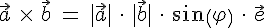 vektor a kreuz vektor b = betrag(vektor a)*betrag(vektor b)*sin(phi)*vektor e