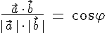 (vektor a*vektor b)/(betrag(vektor a)*betrag(vektor b))=cos(phi)
